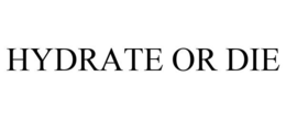 HYDRATE OR DIE trademark