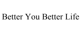 BETTER YOU BETTER LIFE trademark