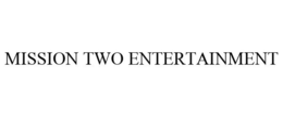 MISSION TWO ENTERTAINMENT trademark