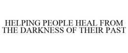 HELPING PEOPLE HEAL FROM THE DARKNESS OF THEIR PAST trademark