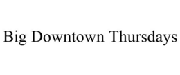 BIG DOWNTOWN THURSDAYS trademark