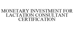 MONETARY INVESTMENT FOR LACTATION CONSULTANT CERTIFICATION trademark