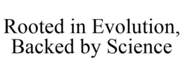 ROOTED IN EVOLUTION, BACKED BY SCIENCE trademark