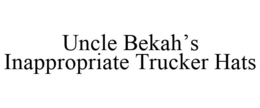 UNCLE BEKAH'S INAPPROPRIATE TRUCKER HATS trademark