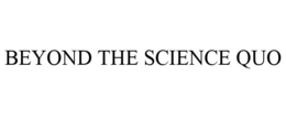 BEYOND THE SCIENCE QUO trademark