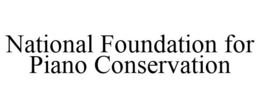 NATIONAL FOUNDATION FOR PIANO CONSERVATION trademark