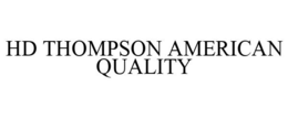 HD THOMPSON AMERICAN QUALITY trademark