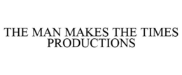 THE MAN MAKES THE TIMES PRODUCTIONS trademark