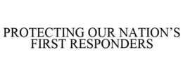PROTECTING OUR NATION'S FIRST RESPONDERS trademark