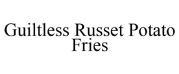 GUILTLESS RUSSET POTATO FRIES trademark