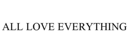 ALL LOVE EVERYTHING trademark