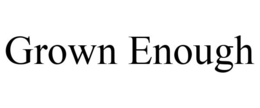 GROWN ENOUGH trademark