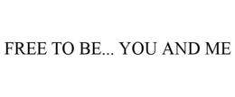 FREE TO BE... YOU AND ME trademark