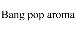 BANG POP AROMA trademark