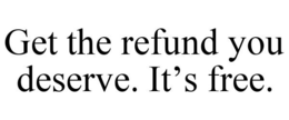 GET THE REFUND YOU DESERVE. IT'S FREE. trademark