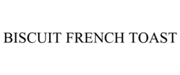 BISCUIT FRENCH TOAST trademark