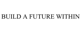 BUILD A FUTURE WITHIN trademark