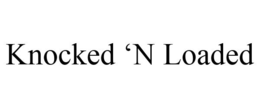 KNOCKED 'N LOADED trademark