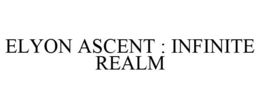 ELYON ASCENT : INFINITE REALM trademark