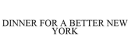 DINNER FOR A BETTER NEW YORK trademark