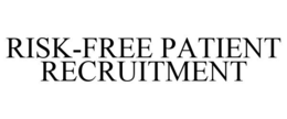 RISK-FREE PATIENT RECRUITMENT trademark