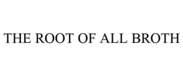 THE ROOT OF ALL BROTH trademark