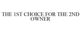 THE 1ST CHOICE FOR THE 2ND OWNER trademark