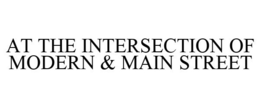 AT THE INTERSECTION OF MODERN & MAIN STREET trademark