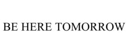 BE HERE TOMORROW trademark