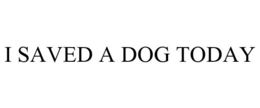 I SAVED A DOG TODAY trademark