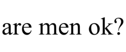 ARE MEN OK? trademark