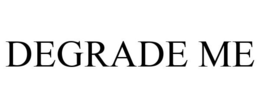 DEGRADE ME trademark