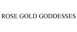 ROSE GOLD GODDESSES trademark
