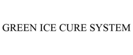 GREEN ICE CURE SYSTEM trademark