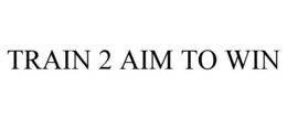 TRAIN 2 AIM TO WIN trademark