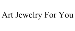 ART JEWELRY FOR YOU trademark