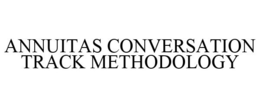 ANNUITAS CONVERSATION TRACK METHODOLOGY trademark