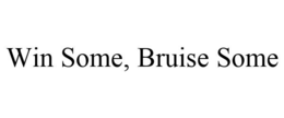 WIN SOME, BRUISE SOME trademark
