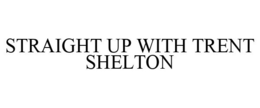 STRAIGHT UP WITH TRENT SHELTON trademark