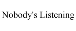 NOBODY'S LISTENING trademark