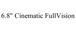 6.8" CINEMATIC FULLVISION trademark