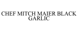 CHEF MITCH MAIER BLACK GARLIC trademark