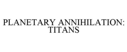 PLANETARY ANNIHILATION: TITANS trademark
