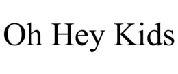 OH HEY KIDS trademark