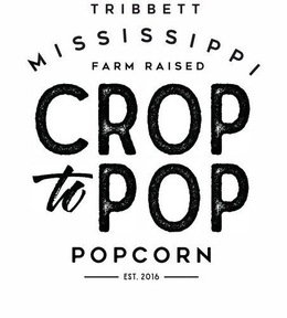 TRIBBETT MISSISSIPPI FARM RAISED CROP TO POP POPCORN EST. 2016 trademark