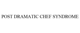 POST DRAMATIC CHEF SYNDROME trademark