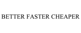 BETTER FASTER CHEAPER trademark