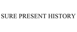 SURE PRESENT HISTORY trademark