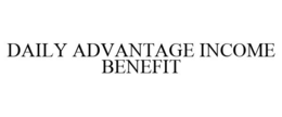 DAILY ADVANTAGE INCOME BENEFIT trademark