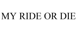 MY RIDE OR DIE trademark